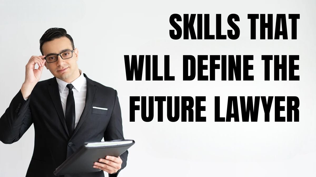 Skills That Will Define the Future Lawyer